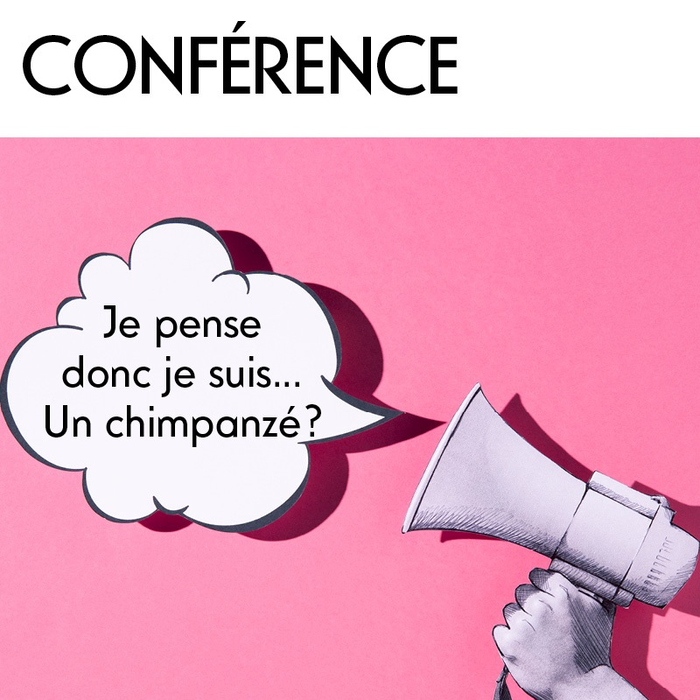 Conférences Conférence - pense donc suis... chimpanzé ?