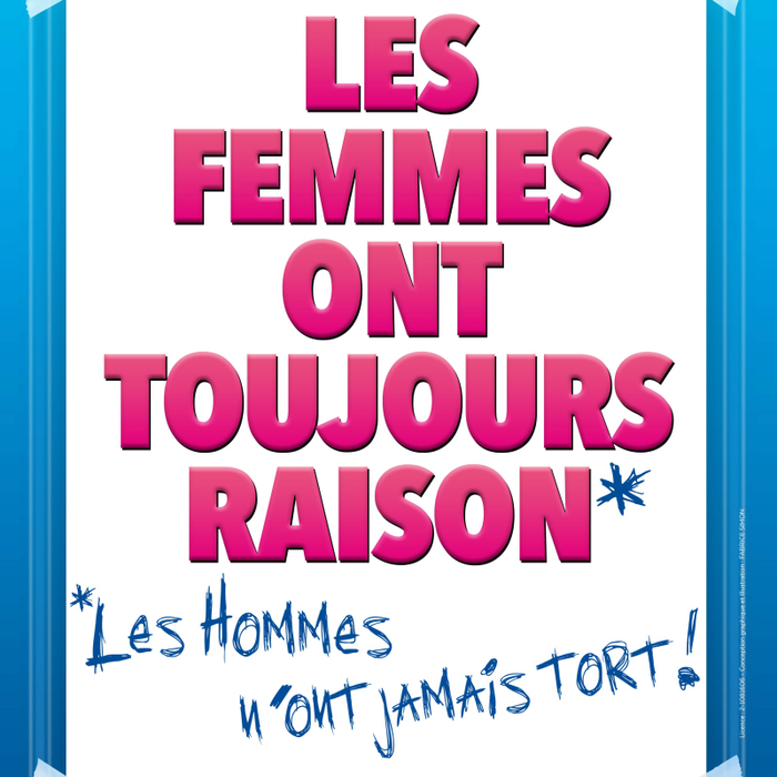 Spectacles Les Femmes toujours raison, Hommes n ont jamais tort